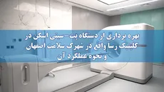 بهره برداری از دستگاه پت- سیتی اسکن در کلینیک رسا واقع در شهرک سلامت و نحوه عملکرد آن